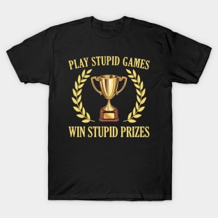 Play Stupid Games, Win Stupid Prizes T-Shirt